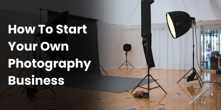 How To Start Your Own Photography Business