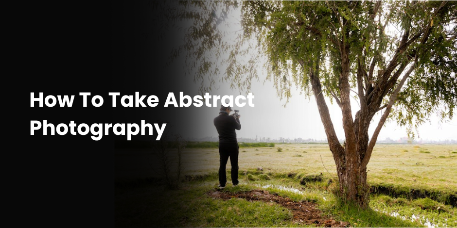 how to take abstract photography