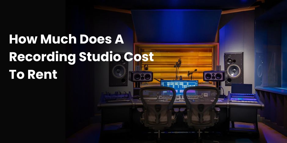 How Much Does A Recording Studio Cost To Rent