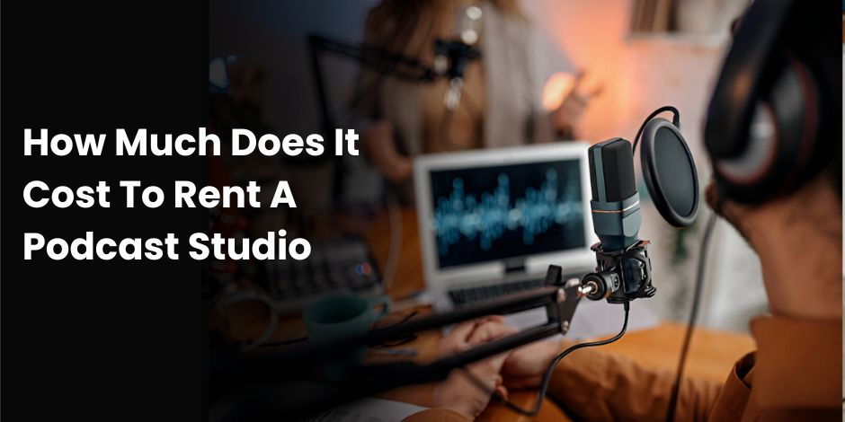 How Much Does It Cost To Rent A Podcast Studio