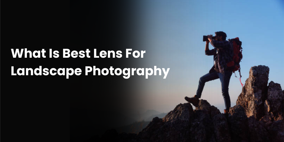 What Is Best Lens For Landscape Photography