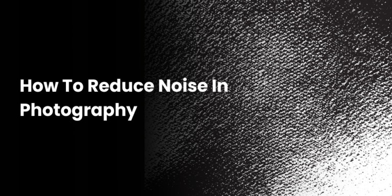  How To Reduce Noise In Photography